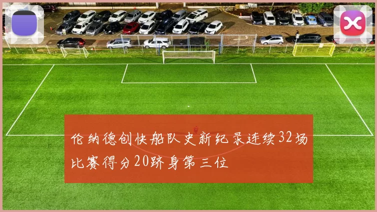 伦纳德创快船队史新纪录连续32场比赛得分20跻身第三位